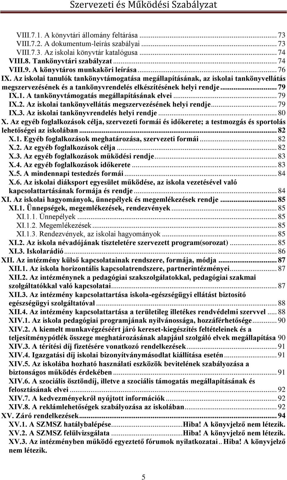 1. A tankönyvtámogatás megállapításának elvei... 79 IX.2. Az iskolai tankönyvellátás megszervezésének helyi rendje... 79 IX.3. Az iskolai tankönyvrendelés helyi rendje... 80 X.