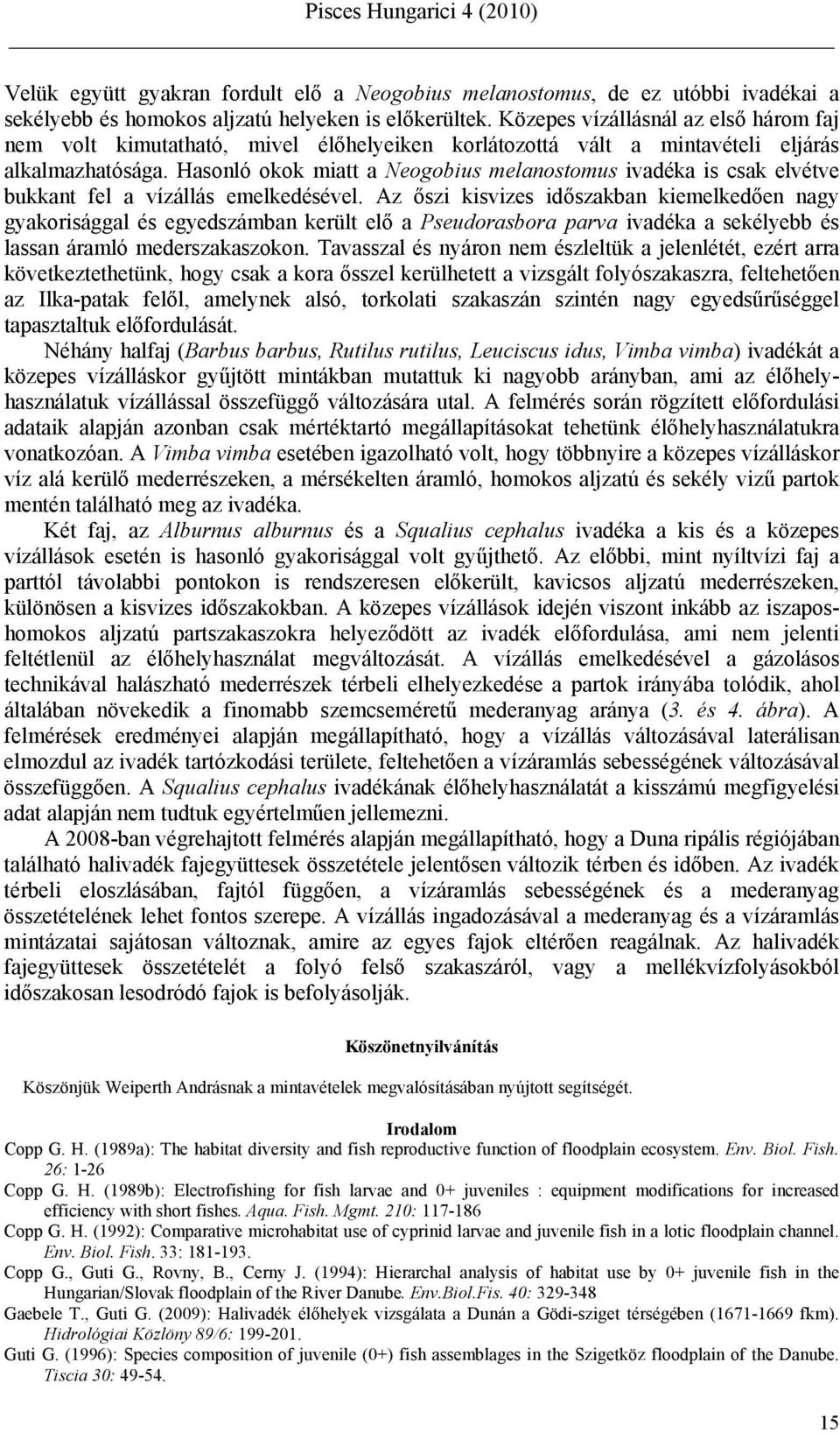 Hasonló okok miatt a Neogobius melanostomus ivadéka is csak elvétve bukkant fel a vízállás emelkedésével.