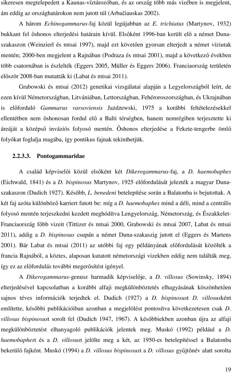 Elsőként 1996-ban került elő a német Dunaszakaszon (Weinzierl és mtsai 1997), majd ezt követően gyorsan elterjedt a német víziutak mentén; 2000-ben megjelent a Rajnában (Podraza és mtsai 2001), majd