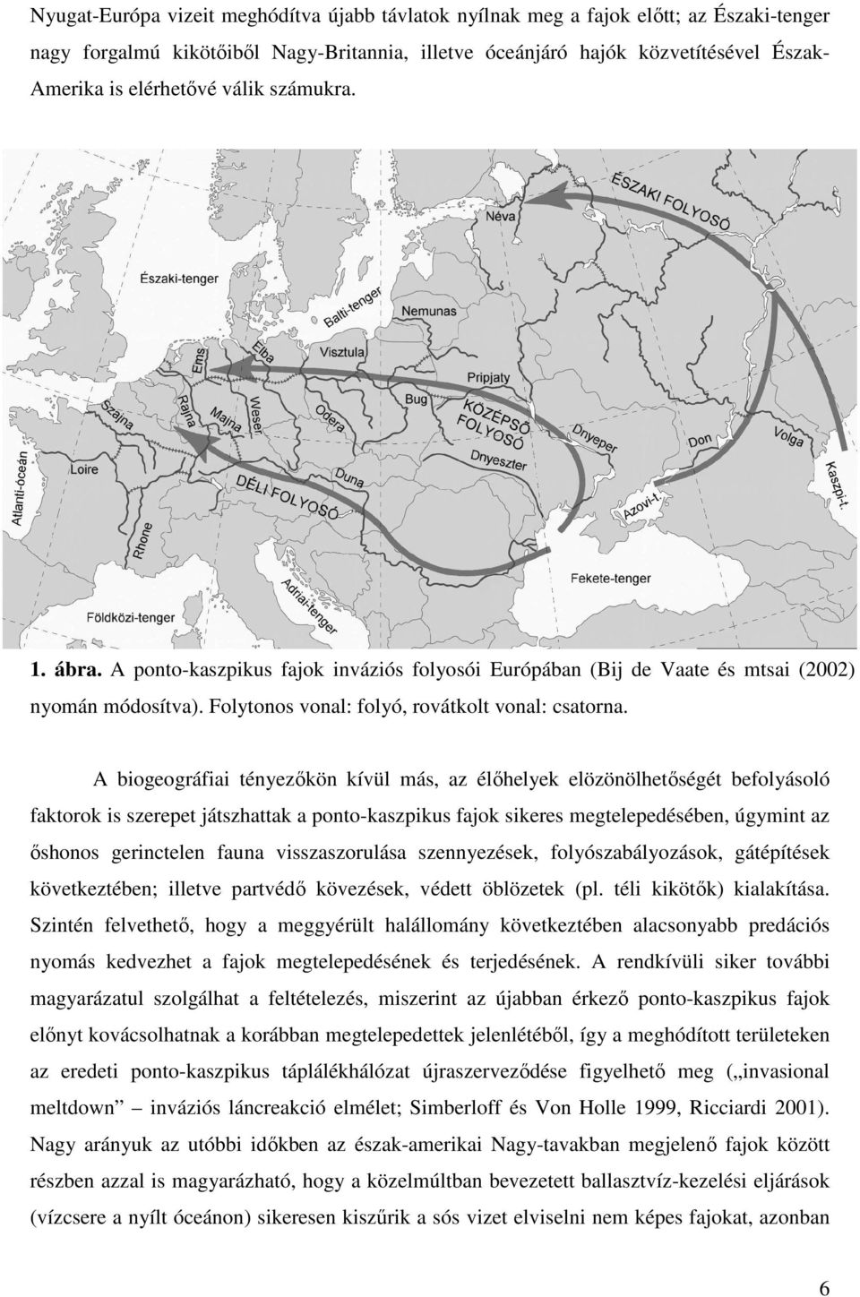 A biogeográfiai tényezőkön kívül más, az élőhelyek elözönölhetőségét befolyásoló faktorok is szerepet játszhattak a ponto-kaszpikus fajok sikeres megtelepedésében, úgymint az őshonos gerinctelen