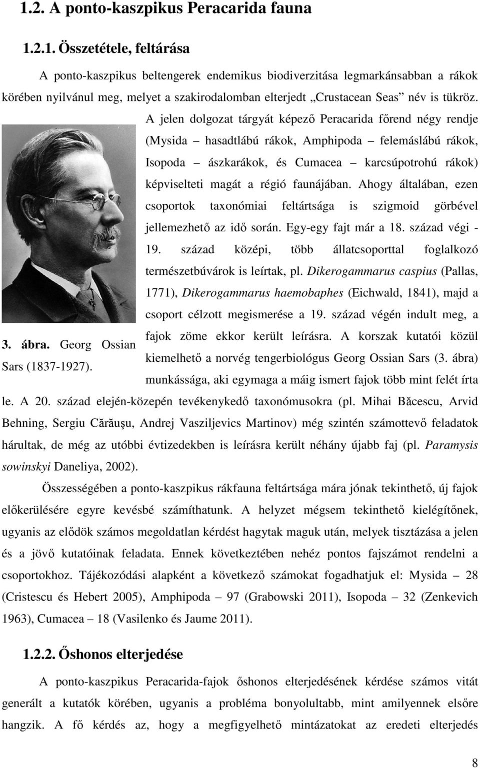 faunájában. Ahogy általában, ezen csoportok taxonómiai feltártsága is szigmoid görbével jellemezhető az idő során. Egy-egy fajt már a 18. század végi - 19.