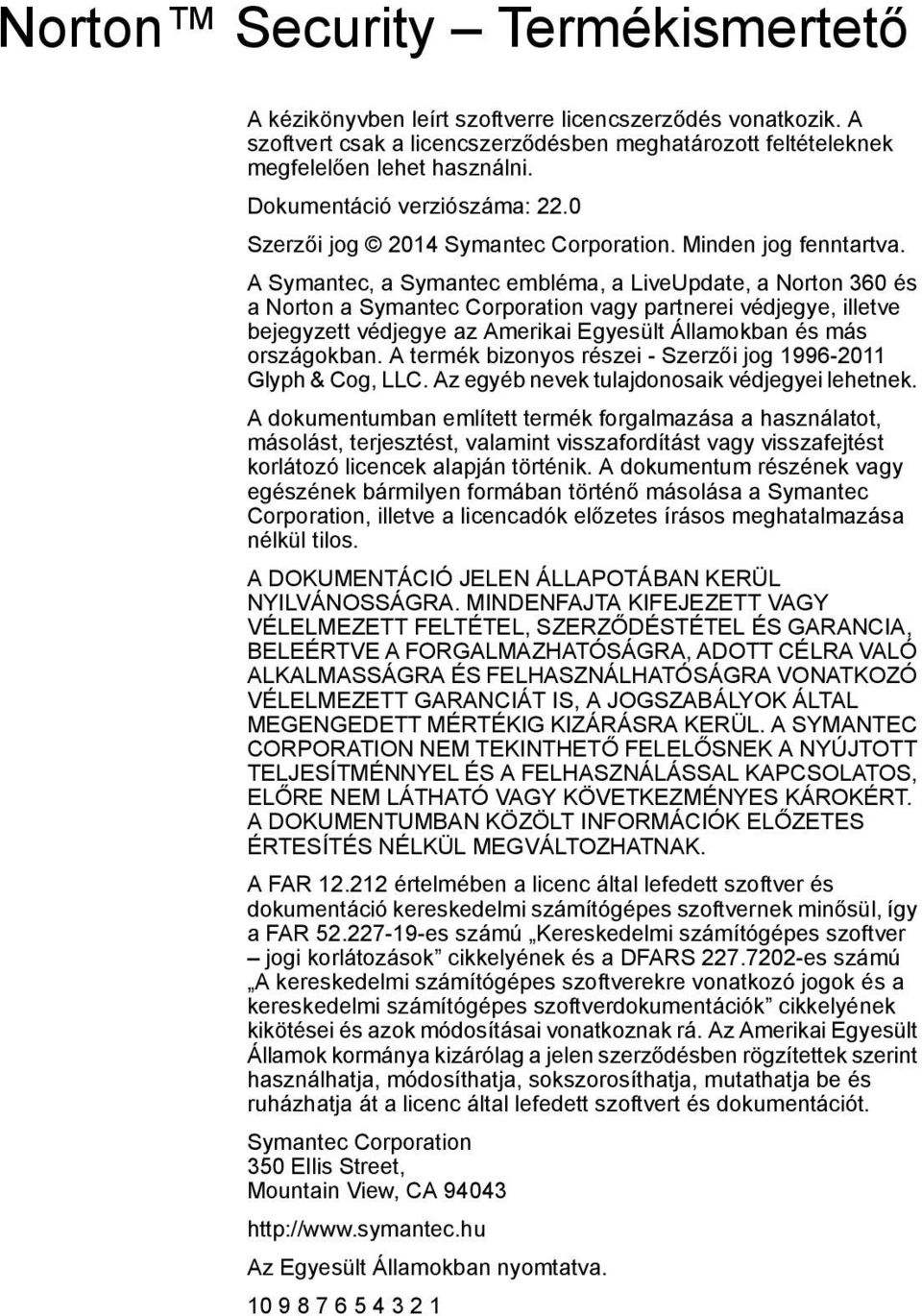 A Symantec, a Symantec embléma, a LiveUpdate, a Norton 360 és a Norton a Symantec Corporation vagy partnerei védjegye, illetve bejegyzett védjegye az Amerikai Egyesült Államokban és más országokban.