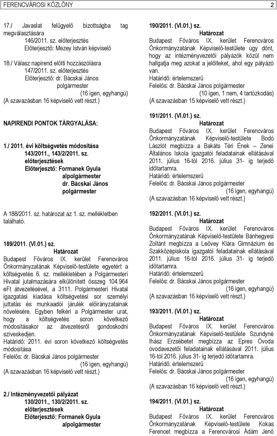 189/2011. (VI.01.) sz. Önkormányzatának Képviselő-testülete egyetért a költségvetés 6. sz. mellékletében a Polgármesteri Hivatal jutalmazására elkülönített összeg 104.964 eft átvezetésével, a 3111.