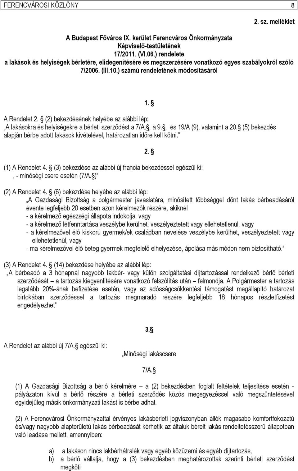 (2) bekezdésének helyébe az alábbi lép: A lakásokra és helyiségekre a bérleti szerződést a 7/A., a 9., és 19/A (9), valamint a 20.