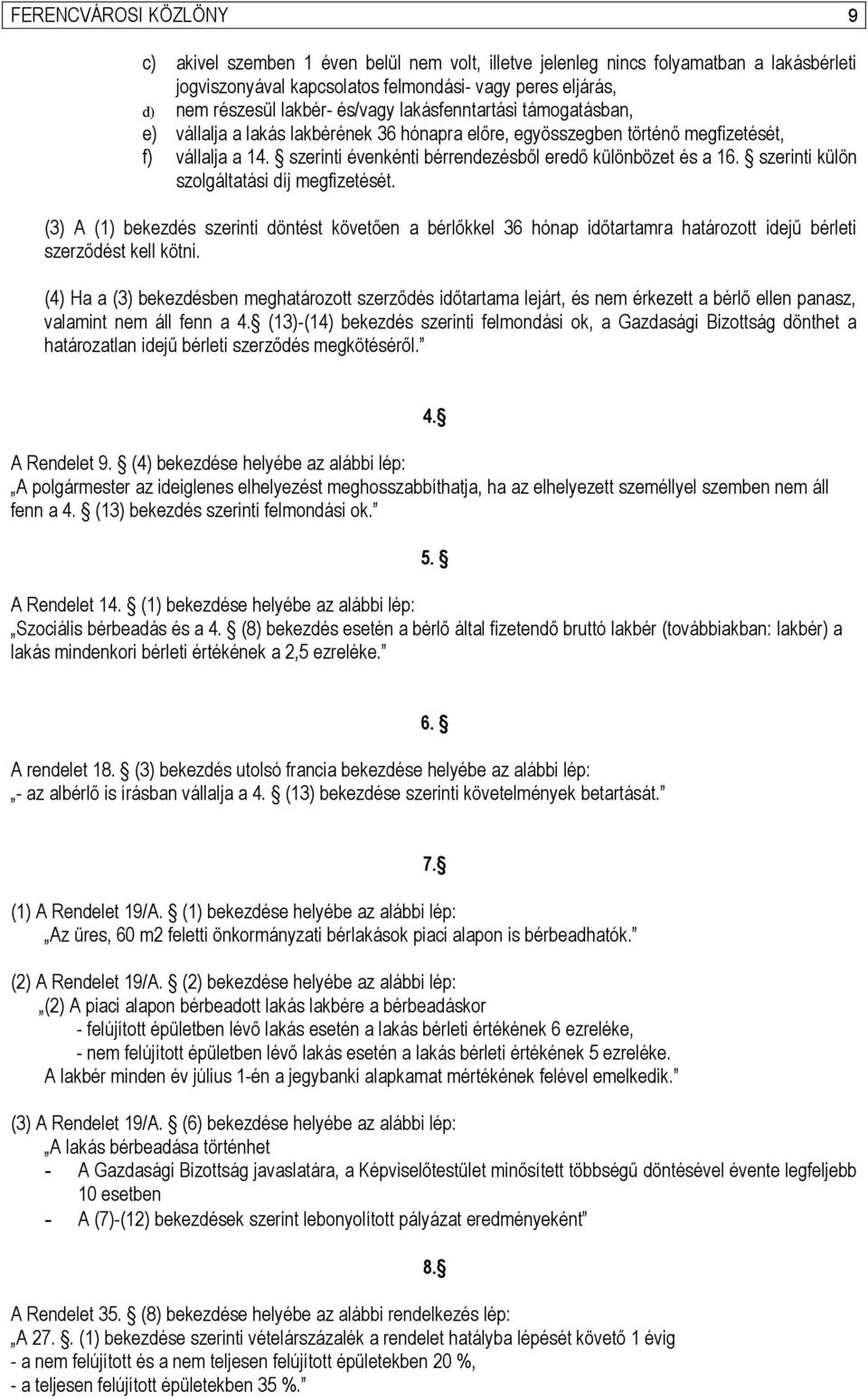 szerinti külön szolgáltatási díj megfizetését. (3) A (1) bekezdés szerinti döntést követően a bérlőkkel 36 hónap időtartamra határozott idejű bérleti szerződést kell kötni.