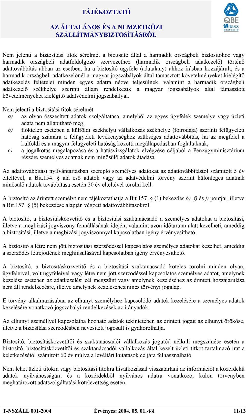 adatkezelés feltételei minden egyes adatra nézve teljesülnek, valamint a harmadik országbeli adatkezelő székhelye szerinti állam rendelkezik a magyar jogszabályok által támasztott követelményeket