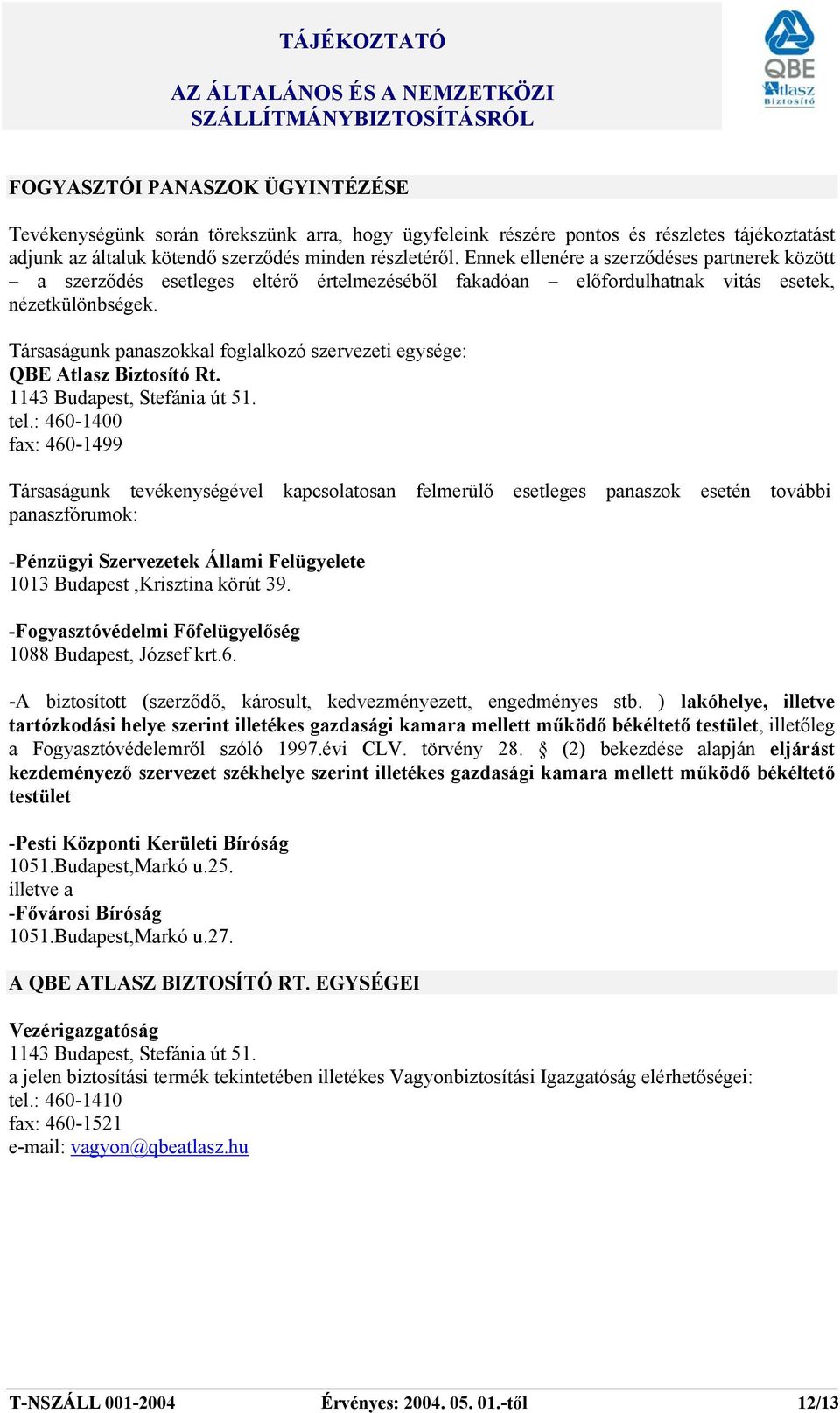 Társaságunk panaszokkal foglalkozó szervezeti egysége: QBE Atlasz Biztosító Rt. 1143 Budapest, Stefánia út 51. tel.