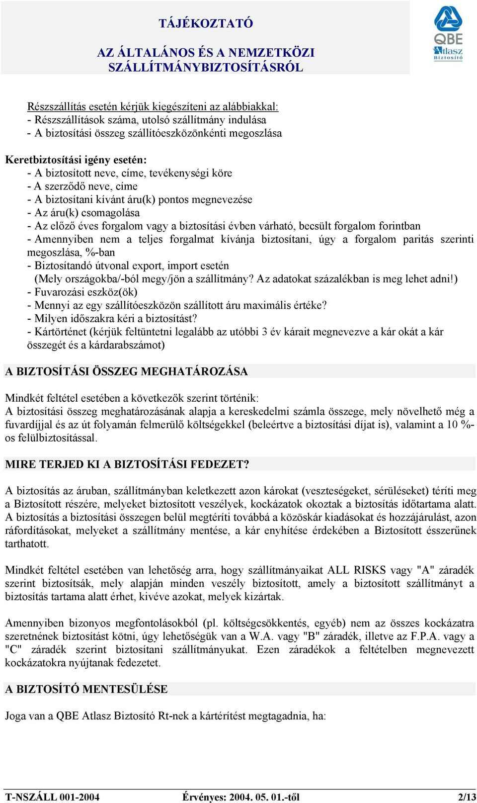 becsült forgalom forintban - Amennyiben nem a teljes forgalmat kívánja biztosítani, úgy a forgalom paritás szerinti megoszlása, %-ban - Biztosítandó útvonal export, import esetén (Mely