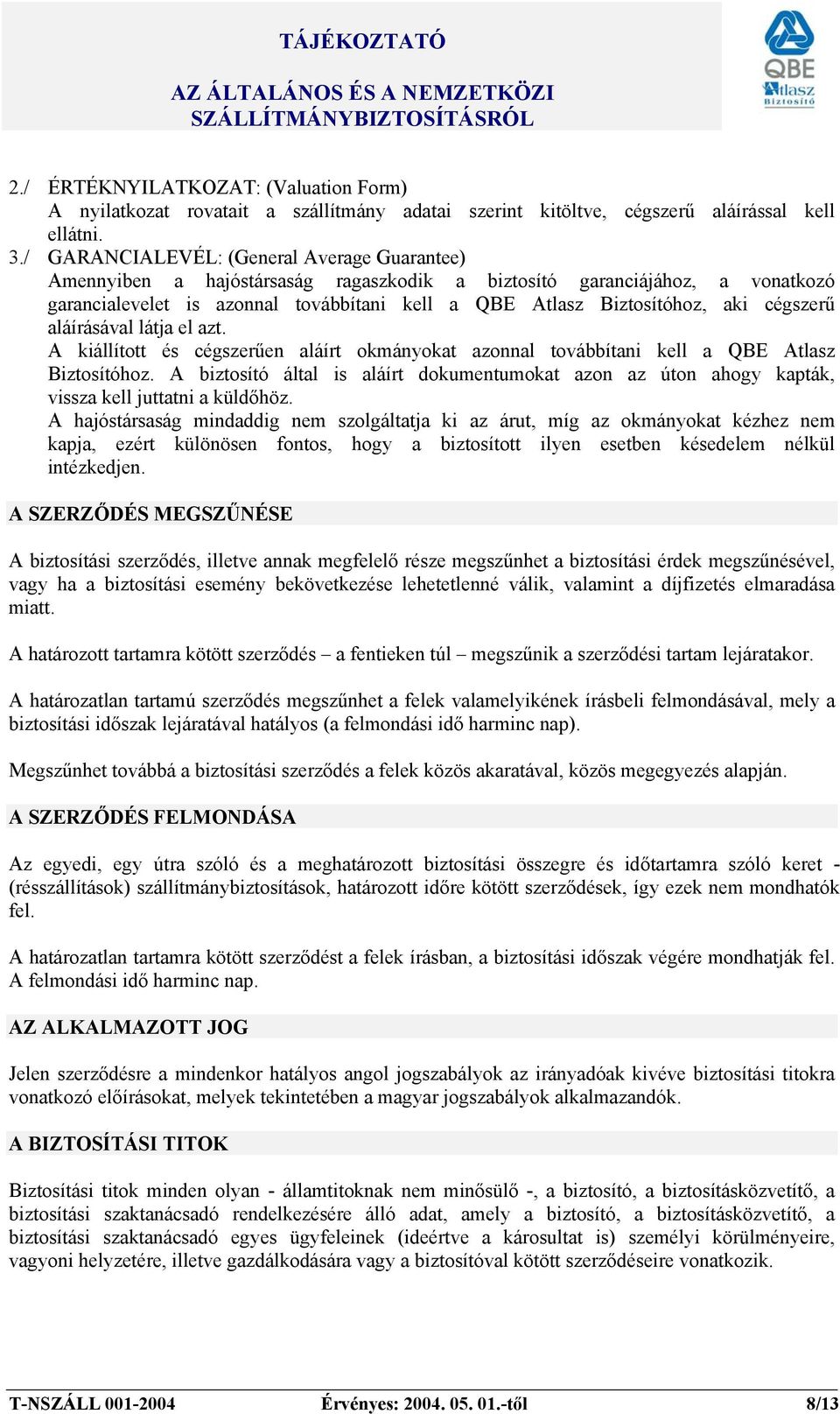 cégszerű aláírásával látja el azt. A kiállított és cégszerűen aláírt okmányokat azonnal továbbítani kell a QBE Atlasz Biztosítóhoz.