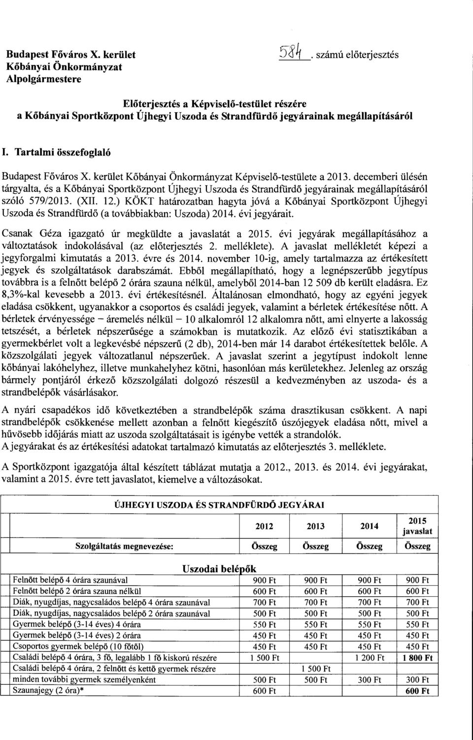 kerület Kőbányai Önkormányzat Képviselő-testülete a 2013. decemberi ülésén tárgyalta, és a Kőbányai Sportközpont Újhegyi Uszoda és fürdő jegyárainak megállapításáról szóló 579/2013. (XII. 12.