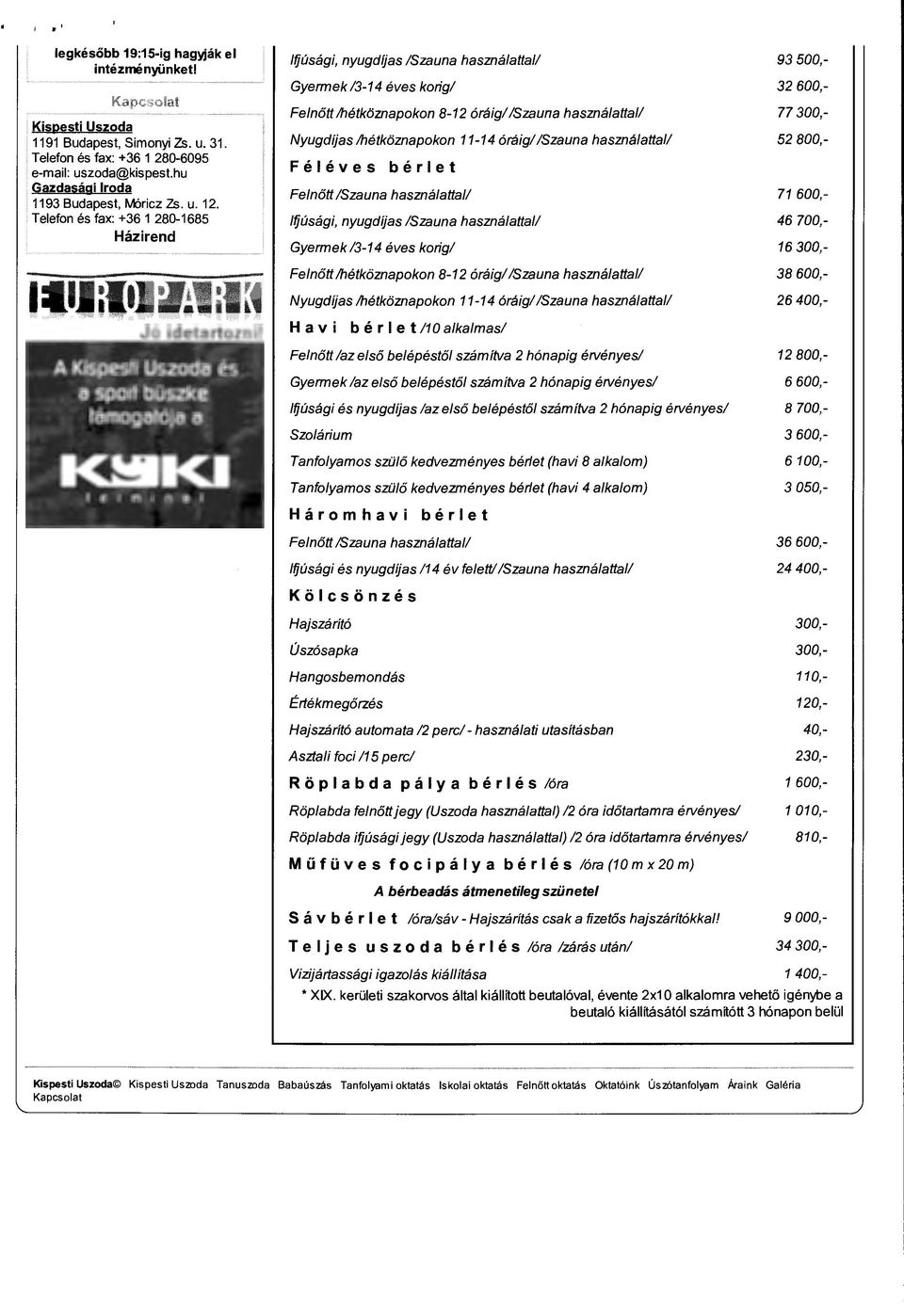 /Szauna használattal/ Nyugdijas /hétköznapokon 11-14 óráig/ /Szauna használattal/ Féléves bérlet Felnőtt /Szauna használattal/ Ifjúsági, nyugdijas /Szauna használattal/ Gyermek 13-14 éves korig/