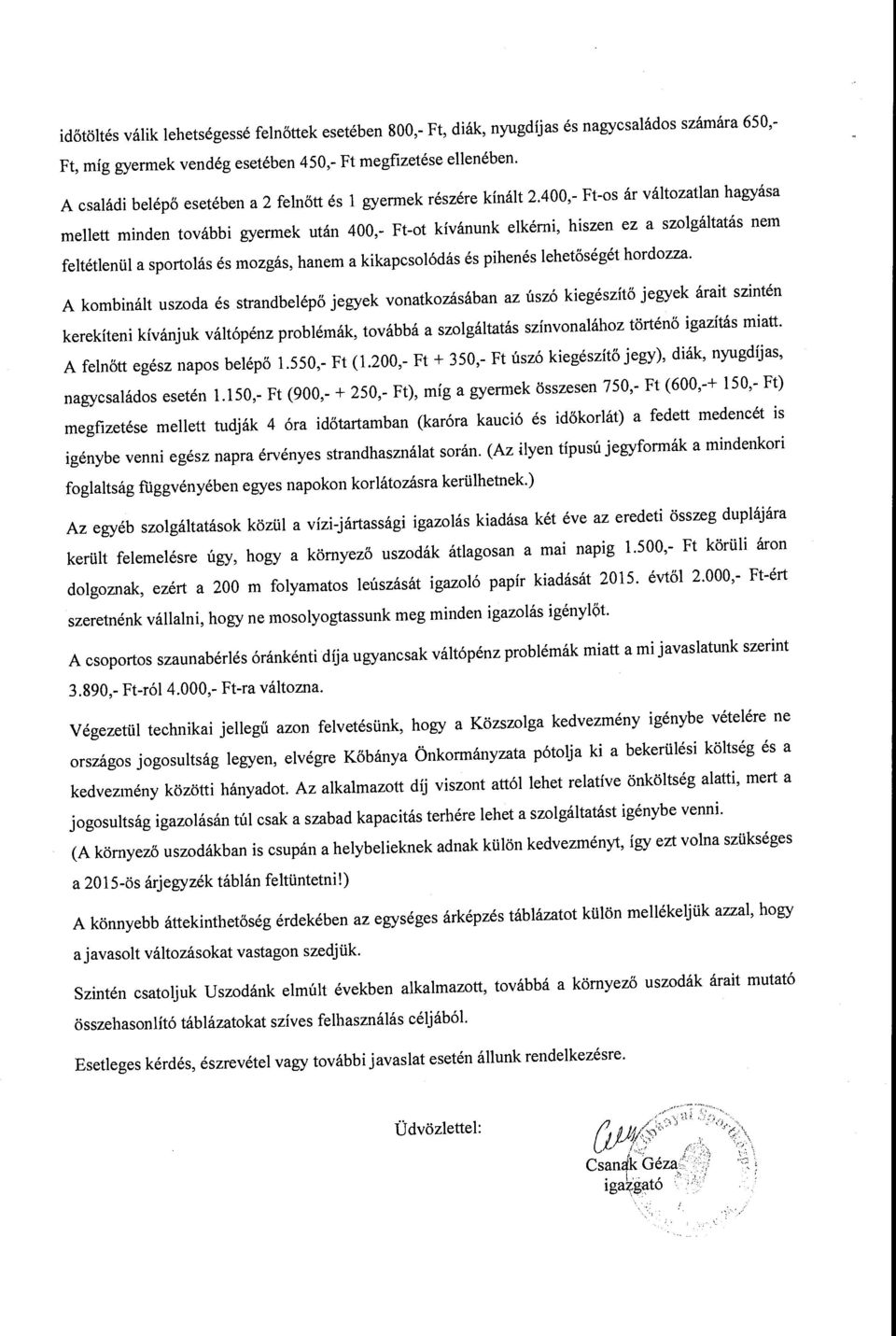 400,- Ft-os ár változatlan hagyása mellett minden további gyermek után 400,- Ft-ot kívánunk elkérni, hiszen ez a szolgáltatás nem feltétlenül a sportolás és mozgás, hanem a kikapcsolódás és pihenés