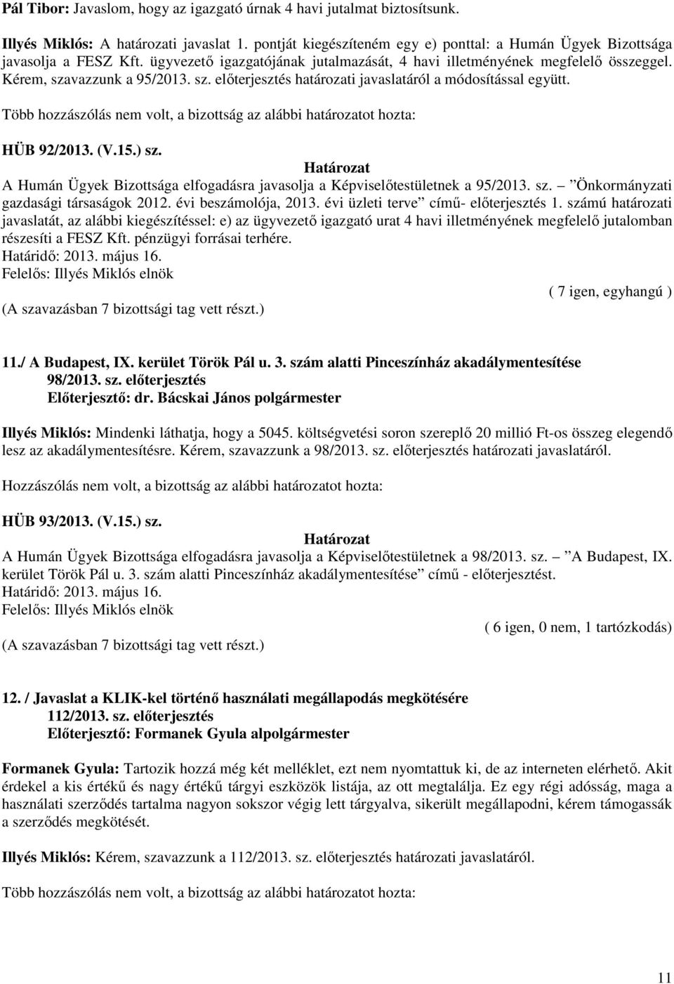 Több hozzászólás nem volt, a bizottság az alábbi határozatot hozta: HÜB 92/2013. (V.15.) sz. A Humán Ügyek Bizottsága elfogadásra javasolja a Képviselőtestületnek a 95/2013. sz. Önkormányzati gazdasági társaságok 2012.