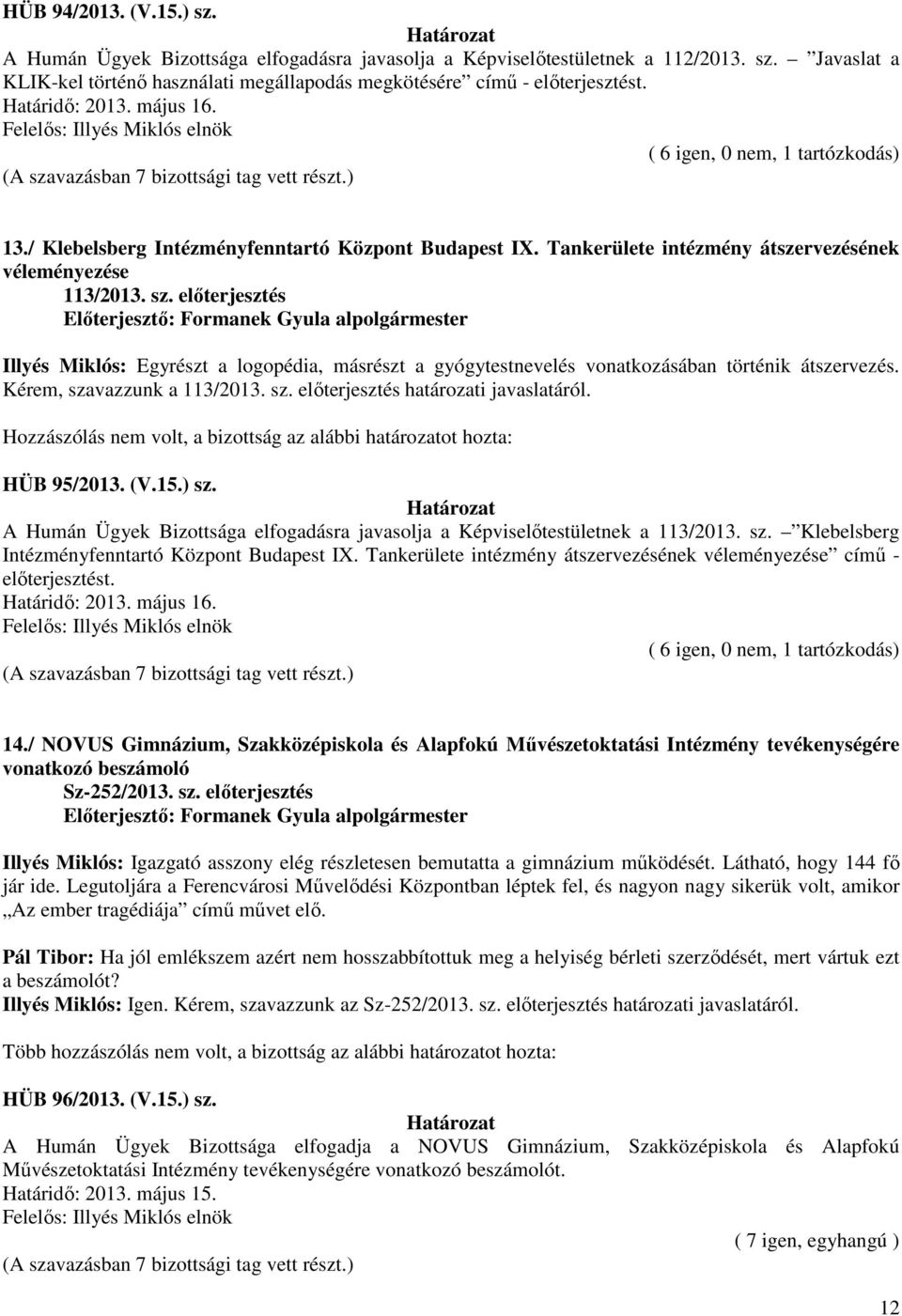 előterjesztés Illyés Miklós: Egyrészt a logopédia, másrészt a gyógytestnevelés vonatkozásában történik átszervezés. Kérem, szavazzunk a 113/2013. sz. előterjesztés határozati javaslatáról.