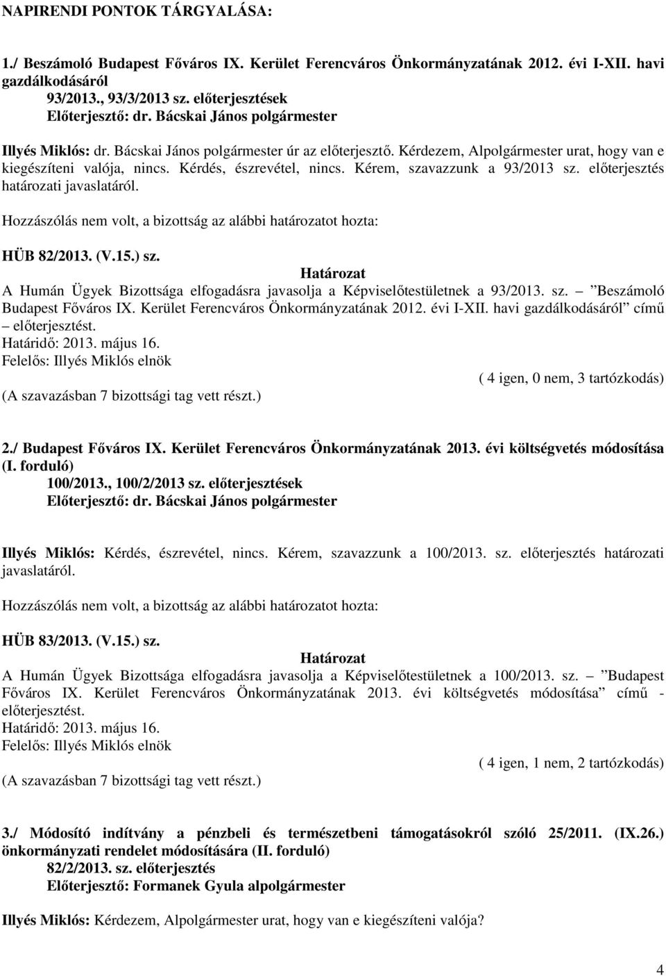 előterjesztés határozati javaslatáról. HÜB 82/2013. (V.15.) sz. A Humán Ügyek Bizottsága elfogadásra javasolja a Képviselőtestületnek a 93/2013. sz. Beszámoló Budapest Főváros IX.