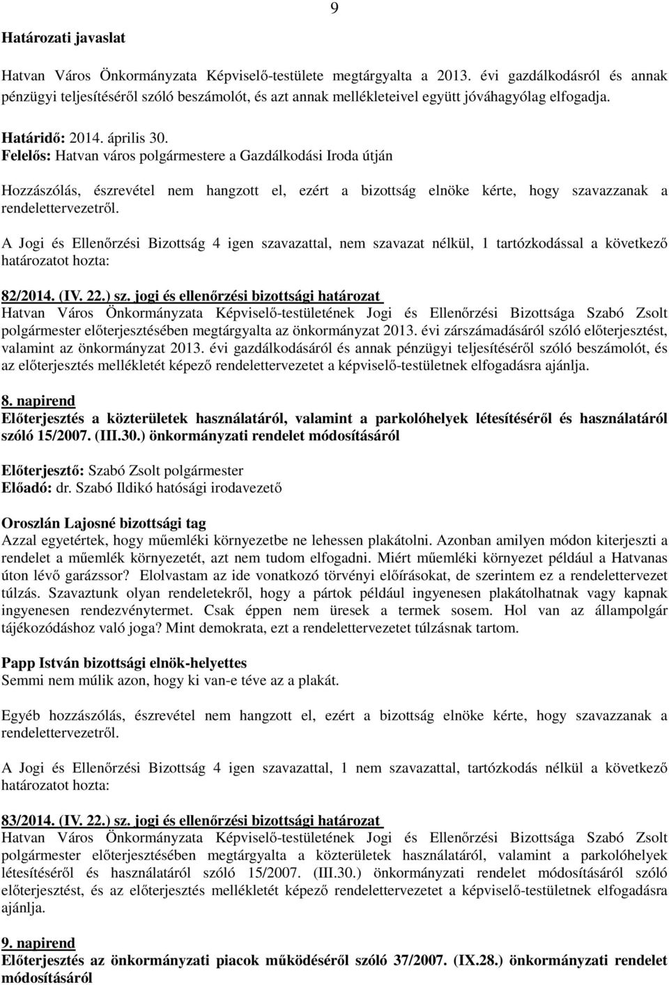 Felelős: Hatvan város polgármestere a Gazdálkodási Iroda útján Hozzászólás, észrevétel nem hangzott el, ezért a bizottság elnöke kérte, hogy szavazzanak a rendelettervezetről.