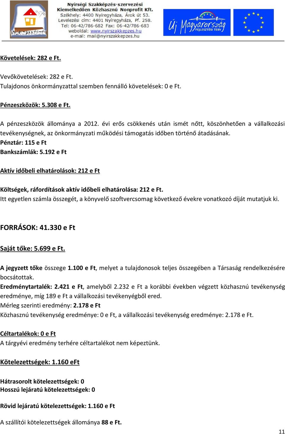 192 e Ft Aktív időbeli elhatárolások: 212 e Ft Költségek, ráfordítások aktív időbeli elhatárolása: 212 e Ft.