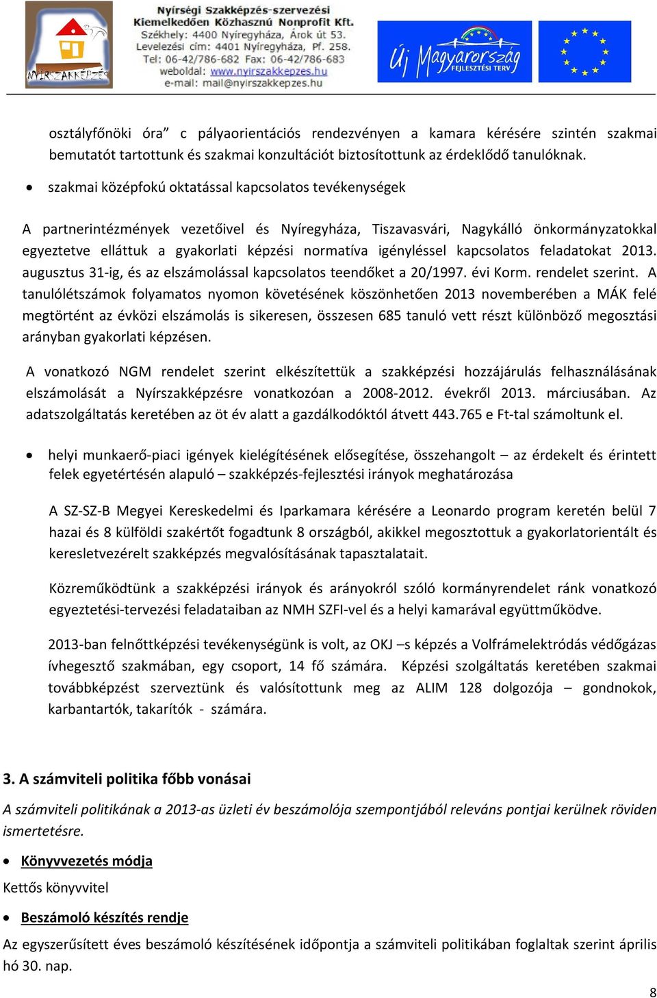 igényléssel kapcsolatos feladatokat 2013. augusztus 31-ig, és az elszámolással kapcsolatos teendőket a 20/1997. évi Korm. rendelet szerint.