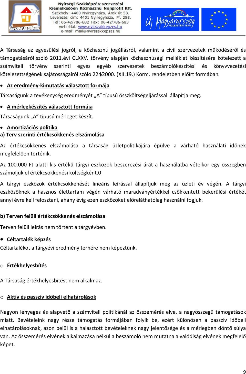 224/2000. (XII.19.) Korm. rendeletben előírt formában. Az eredmény-kimutatás választott formája Társaságunk a tevékenység eredményét A típusú összköltségeljárással állapítja meg.