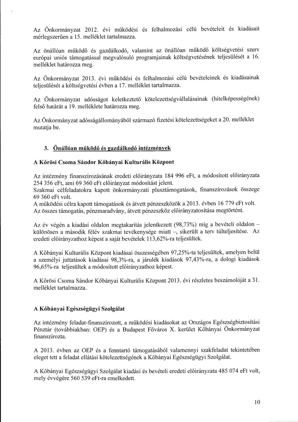 teljesülését a 16. melléklet határzza meg. Az Önkrmányzat 2013. évi működési és felhalmzási célú bevételeinek és kiadásainak teljesülését a költségvetési évben a 17. melléklet tartalmazza.