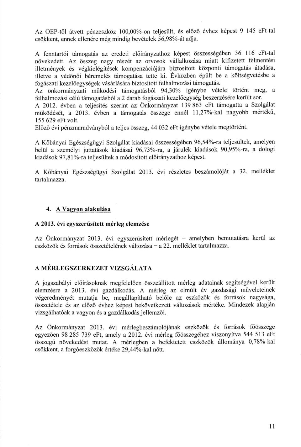 Az összeg nagy részét az rvsk vállalkzása miatt kifizetett felmentési illetmények és végkielégítések kmpenzációjára biztsíttt közpnti támgatás átadása, illetve a védőnői béremelés támgatása tette ki.