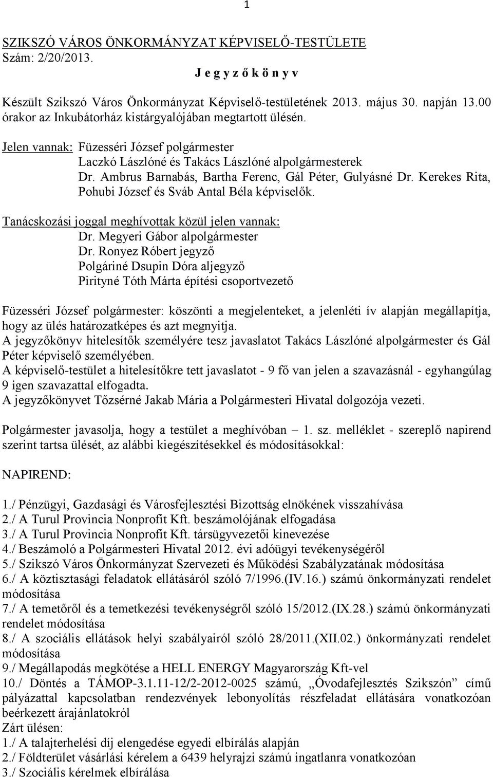 Ambrus Barnabás, Bartha Ferenc, Gál Péter, Gulyásné Dr. Kerekes Rita, Pohubi József és Sváb Antal Béla képviselők. Tanácskozási joggal meghívottak közül jelen vannak: Dr.