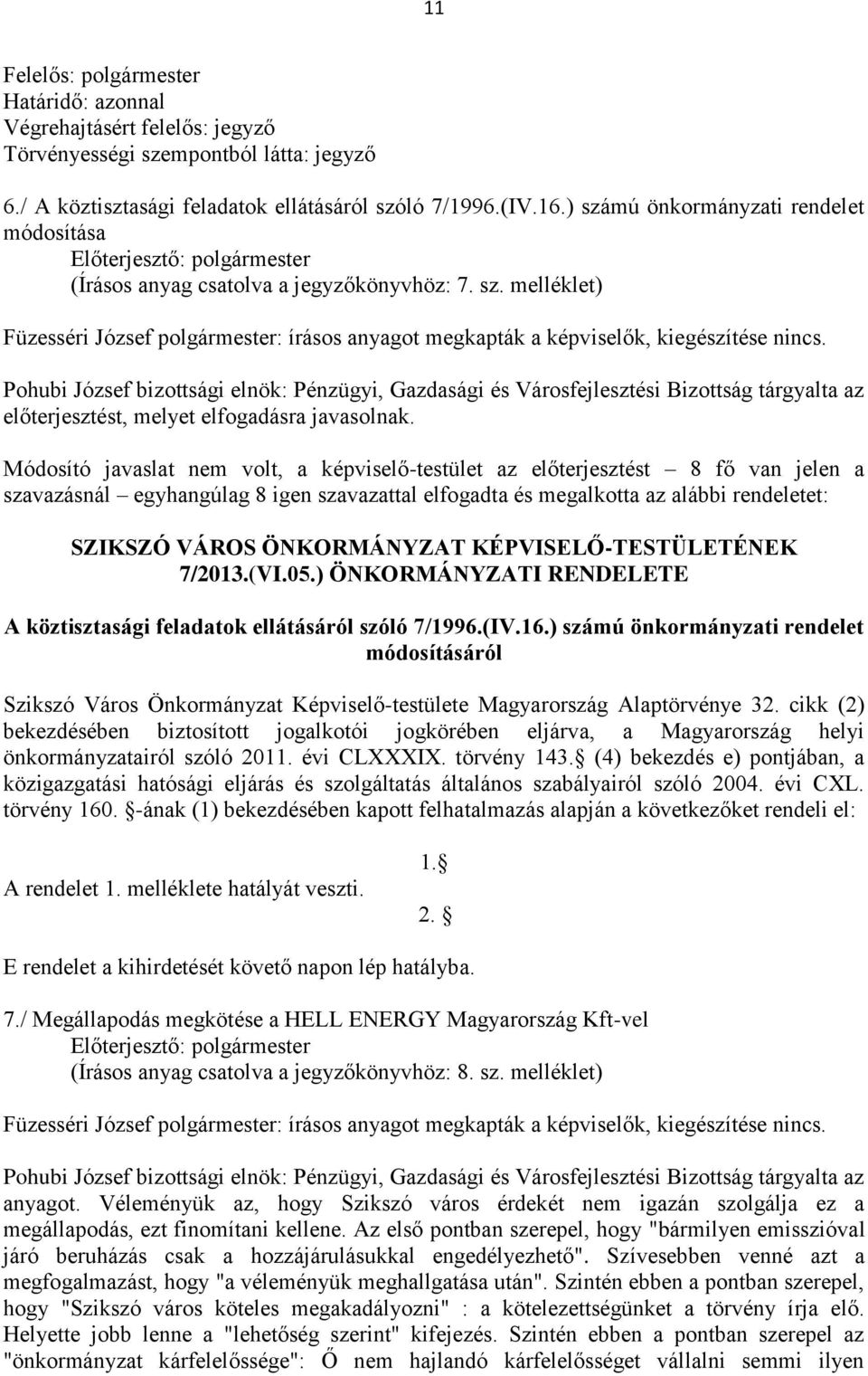 Pohubi József bizottsági elnök: Pénzügyi, Gazdasági és Városfejlesztési Bizottság tárgyalta az előterjesztést, melyet elfogadásra javasolnak.