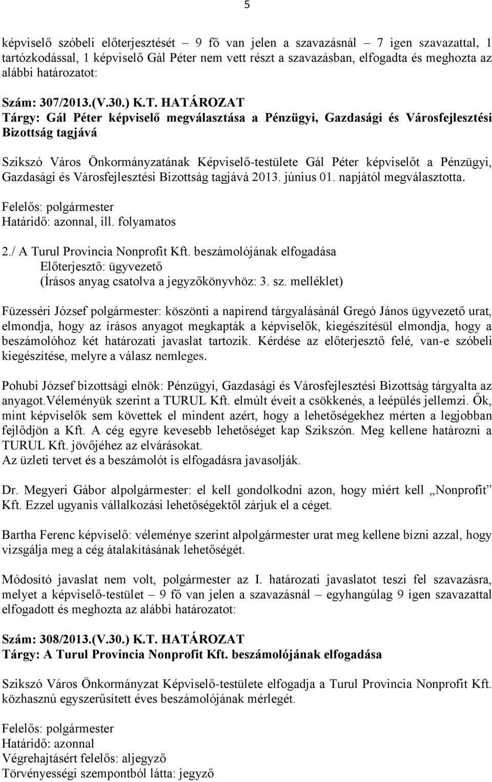 HATÁROZAT Tárgy: Gál Péter képviselő megválasztása a Pénzügyi, Gazdasági és Városfejlesztési Bizottság tagjává Szikszó Város Önkormányzatának Képviselő-testülete Gál Péter képviselőt a Pénzügyi,