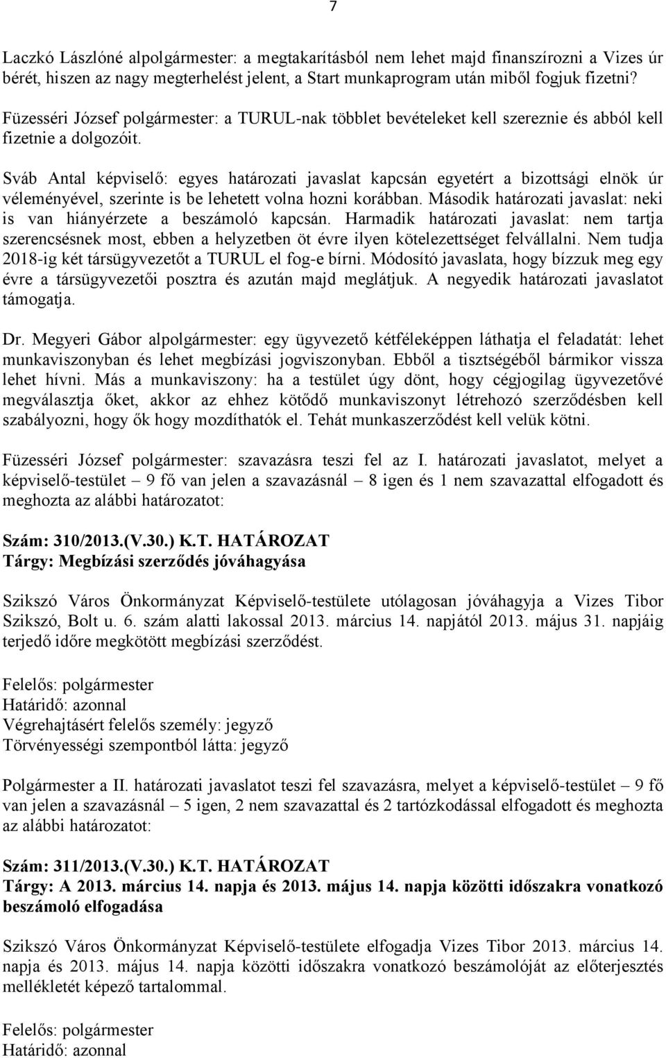 Sváb Antal képviselő: egyes határozati javaslat kapcsán egyetért a bizottsági elnök úr véleményével, szerinte is be lehetett volna hozni korábban.