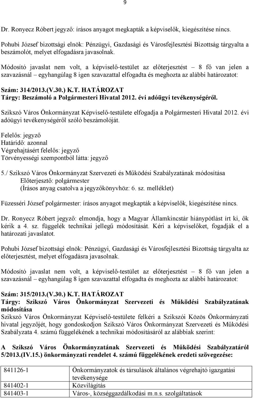 Módosító javaslat nem volt, a képviselő-testület az előterjesztést 8 fő van jelen a szavazásnál egyhangúlag 8 igen szavazattal elfogadta és meghozta az alábbi határozatot: Szám: 314/2013.(V.30.) K.T.