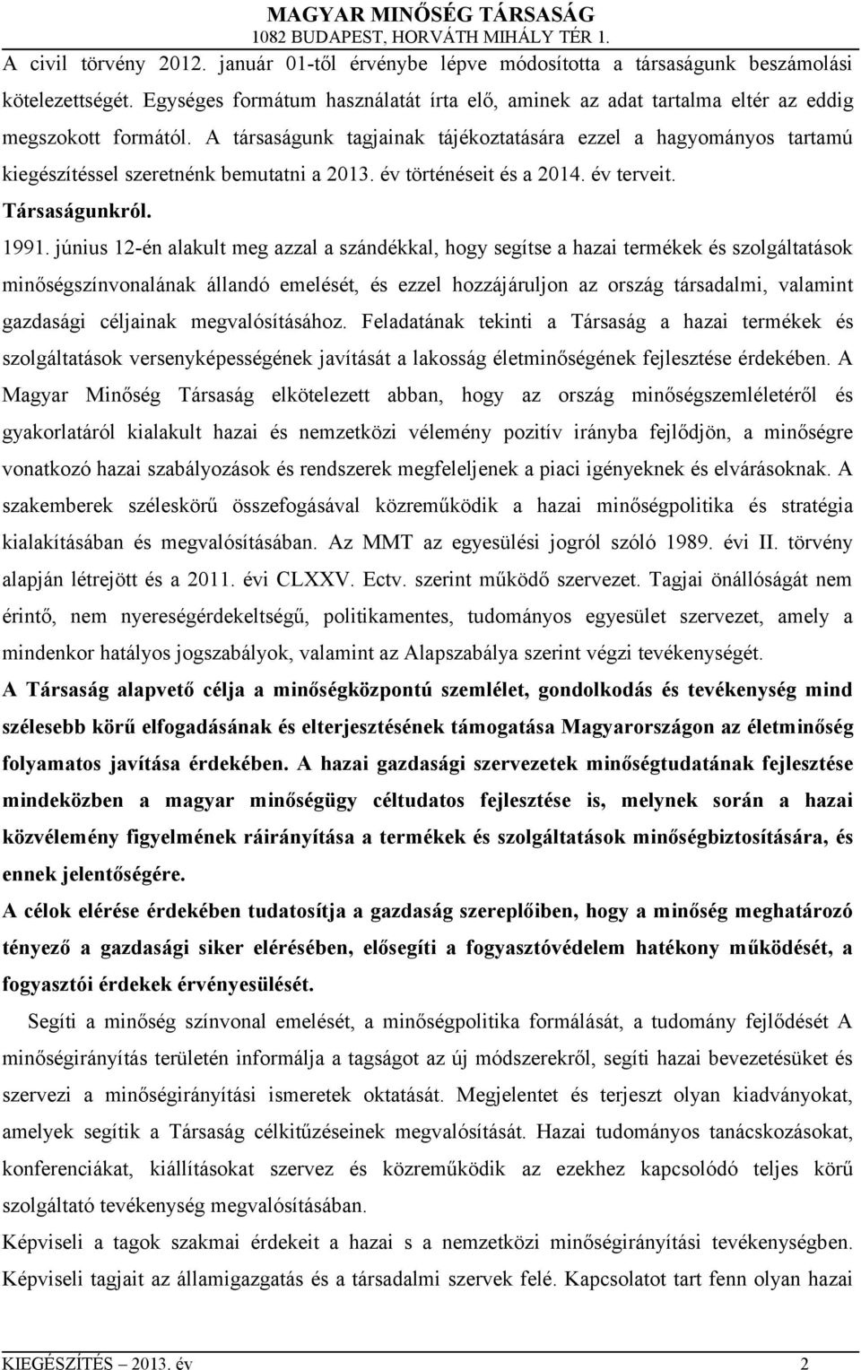 A társaságunk tagjainak tájékoztatására ezzel a hagyományos tartamú kiegészítéssel szeretnénk bemutatni a 2013. év történéseit és a 2014. év terveit. Társaságunkról. 1991.