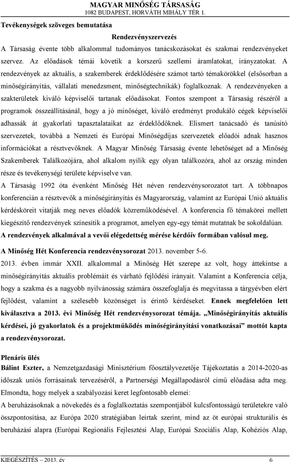 A rendezvények az aktuális, a szakemberek érdeklődésére számot tartó témakörökkel (elsősorban a minőségirányítás, vállalati menedzsment, minőségtechnikák) foglalkoznak.