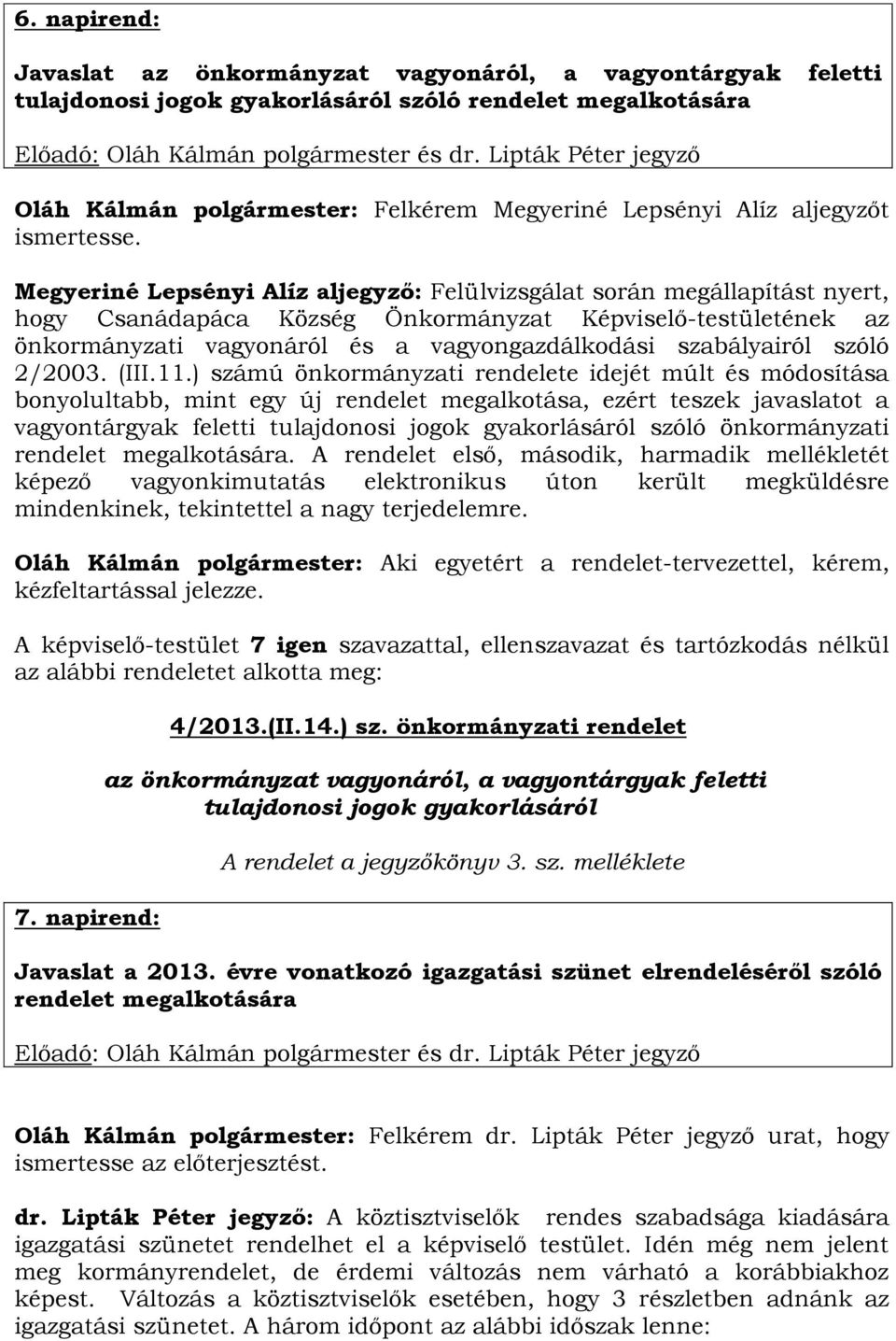 Megyeriné Lepsényi Alíz aljegyző: Felülvizsgálat során megállapítást nyert, hogy Csanádapáca Község Önkormányzat Képviselő-testületének az önkormányzati vagyonáról és a vagyongazdálkodási