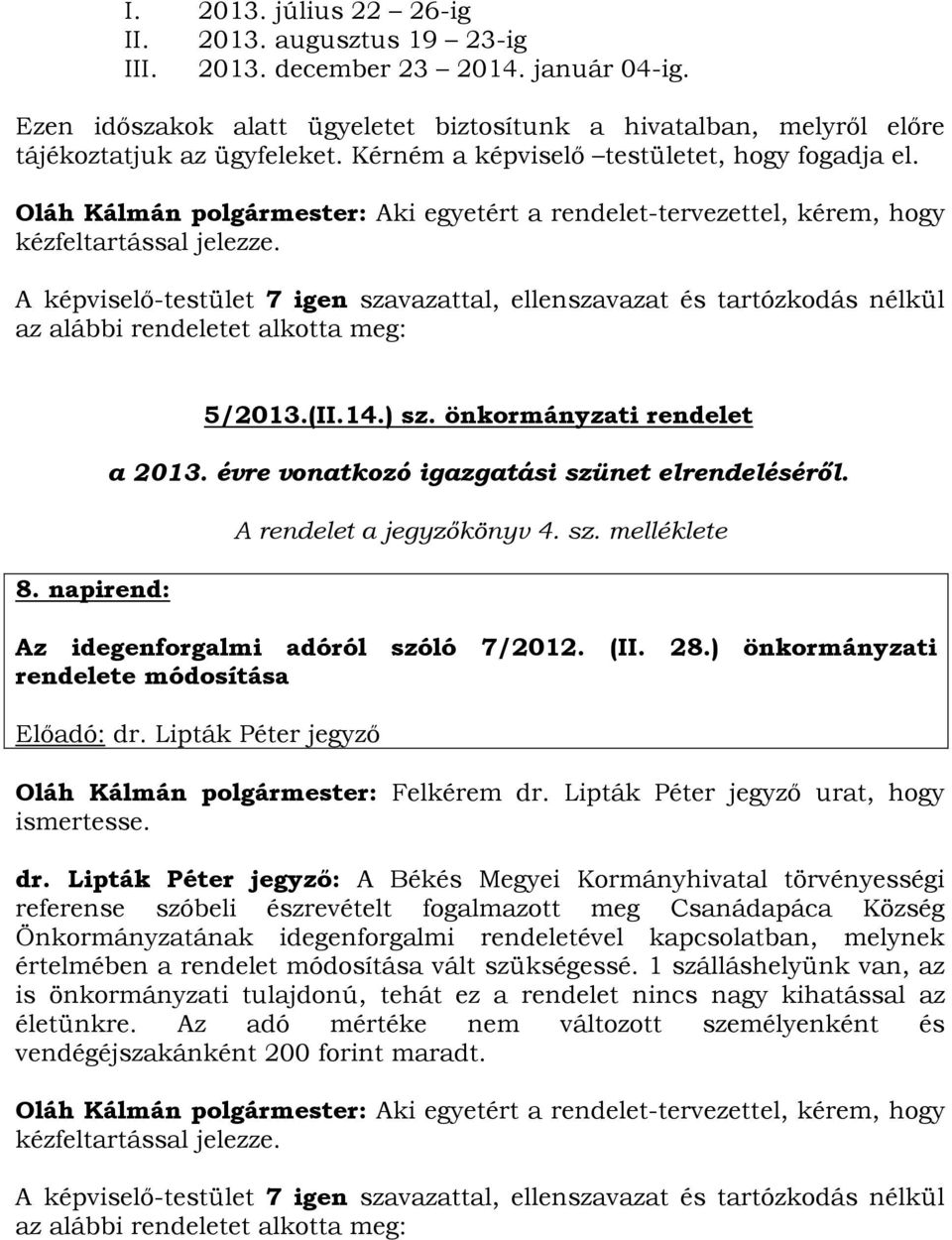 napirend: 5/2013.(II.14.) sz. önkormányzati rendelet a 2013. évre vonatkozó igazgatási szünet elrendeléséről. A rendelet a jegyzőkönyv 4. sz. melléklete Az idegenforgalmi adóról szóló 7/2012. (II. 28.