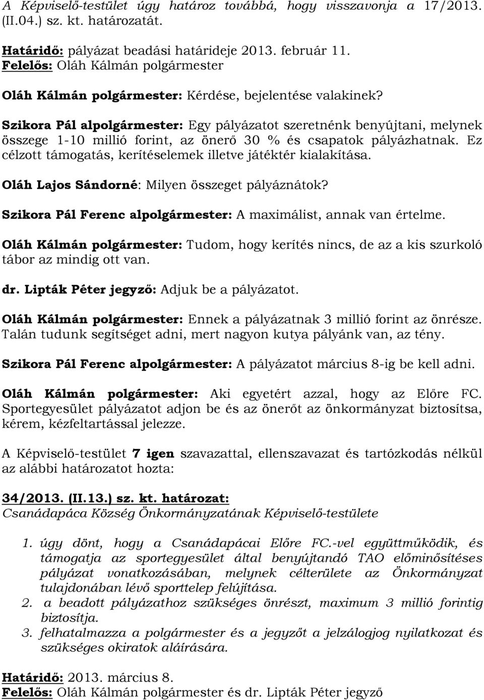 Ez célzott támogatás, kerítéselemek illetve játéktér kialakítása. Oláh Lajos Sándorné: Milyen összeget pályáznátok? Szikora Pál Ferenc alpolgármester: A maximálist, annak van értelme.