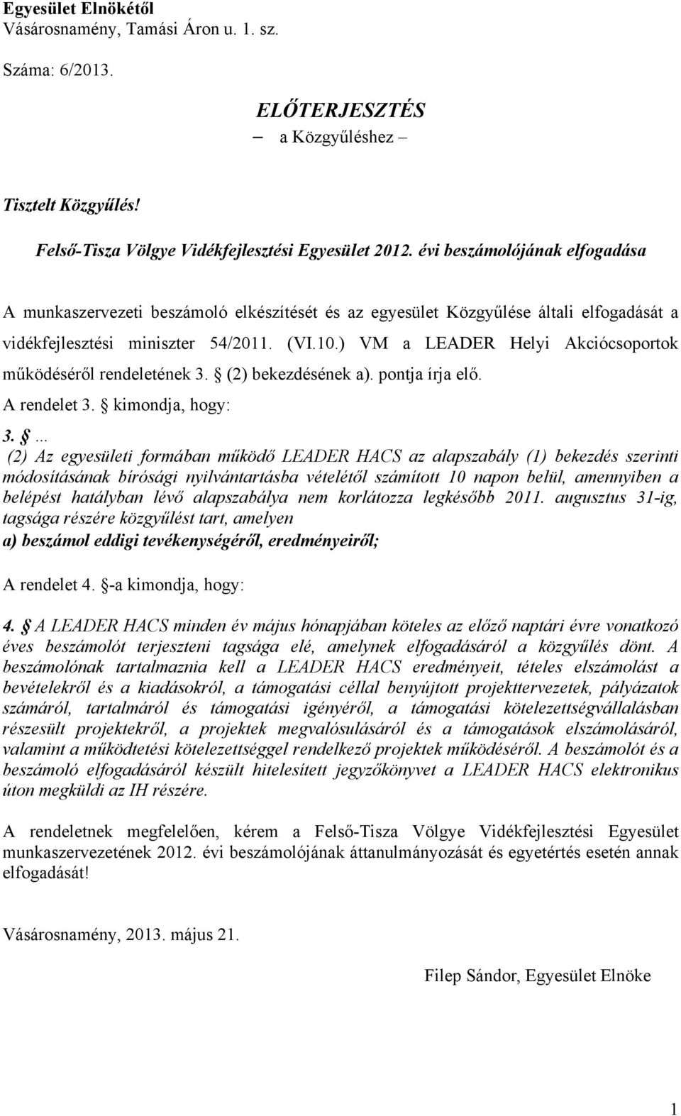 ) VM a LEADER Helyi Akciócsoportok működéséről rendeletének 3. (2) bekezdésének a). pontja írja elő. A rendelet 3. kimondja, hogy: 3.