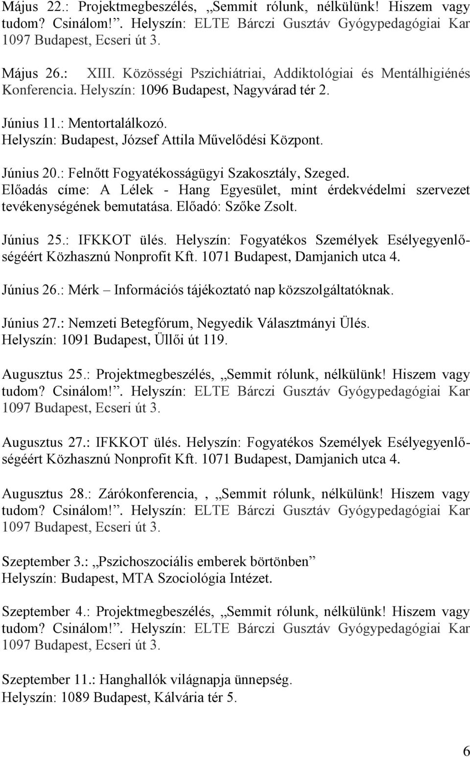 Június 20.: Felnőtt Fogyatékosságügyi Szakosztály, Szeged. Előadás címe: A Lélek - Hang Egyesület, mint érdekvédelmi szervezet tevékenységének bemutatása. Előadó: Szőke Zsolt. Június 25.: IFKKOT ülés.