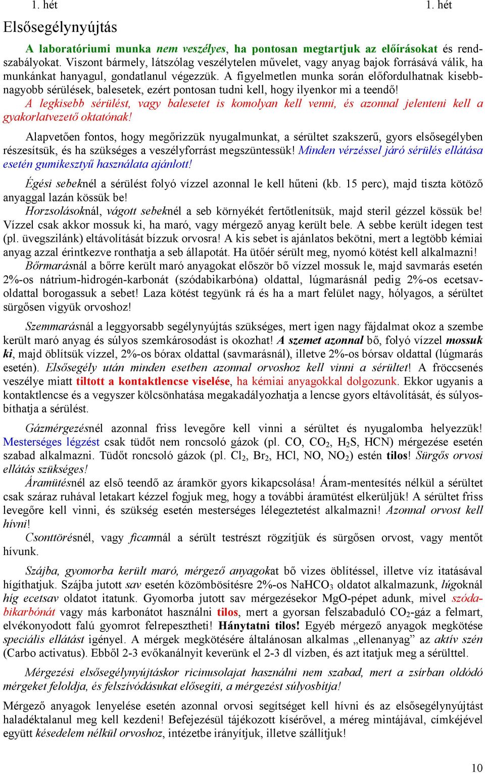 A figyeletlen unka során elıfordulhatnak kisebbnagyobb sérülések, balesetek, ezért pontosan tudni kell, hogy ilyenkor i a teendı!