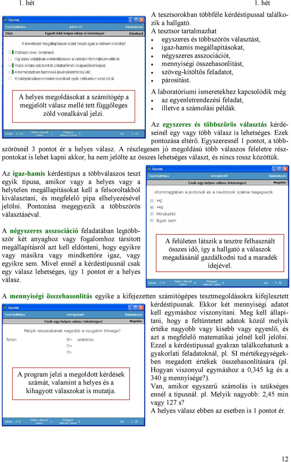 A laboratóriui iseretekhez kapcsolódik ég az egyenletrendezési feladat, illetve a száolási példák. Az egyszeres és többszörös választás kérdéseinél egy vagy több válasz is lehetséges.