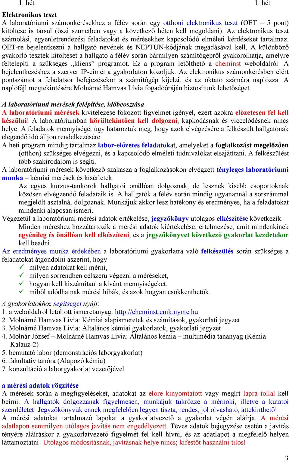 A különbözı gyakorló tesztek kitöltését a hallgató a félév során bárilyen száítógéprıl gyakorolhatja, aelyre feltelepíti a szükséges kliens prograot. Ez a progra letölthetı a cheinst weboldalról.