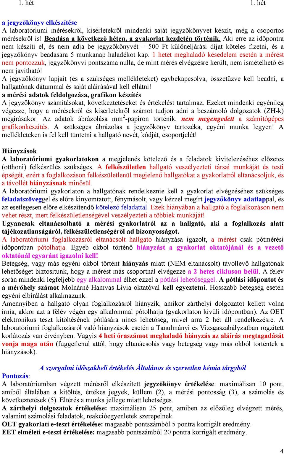 1 hetet eghaladó késedele esetén a érést ne pontozzuk, jegyzıkönyvi pontszáa nulla, de int érés elvégzésre került, ne isételhetı és ne javítható!