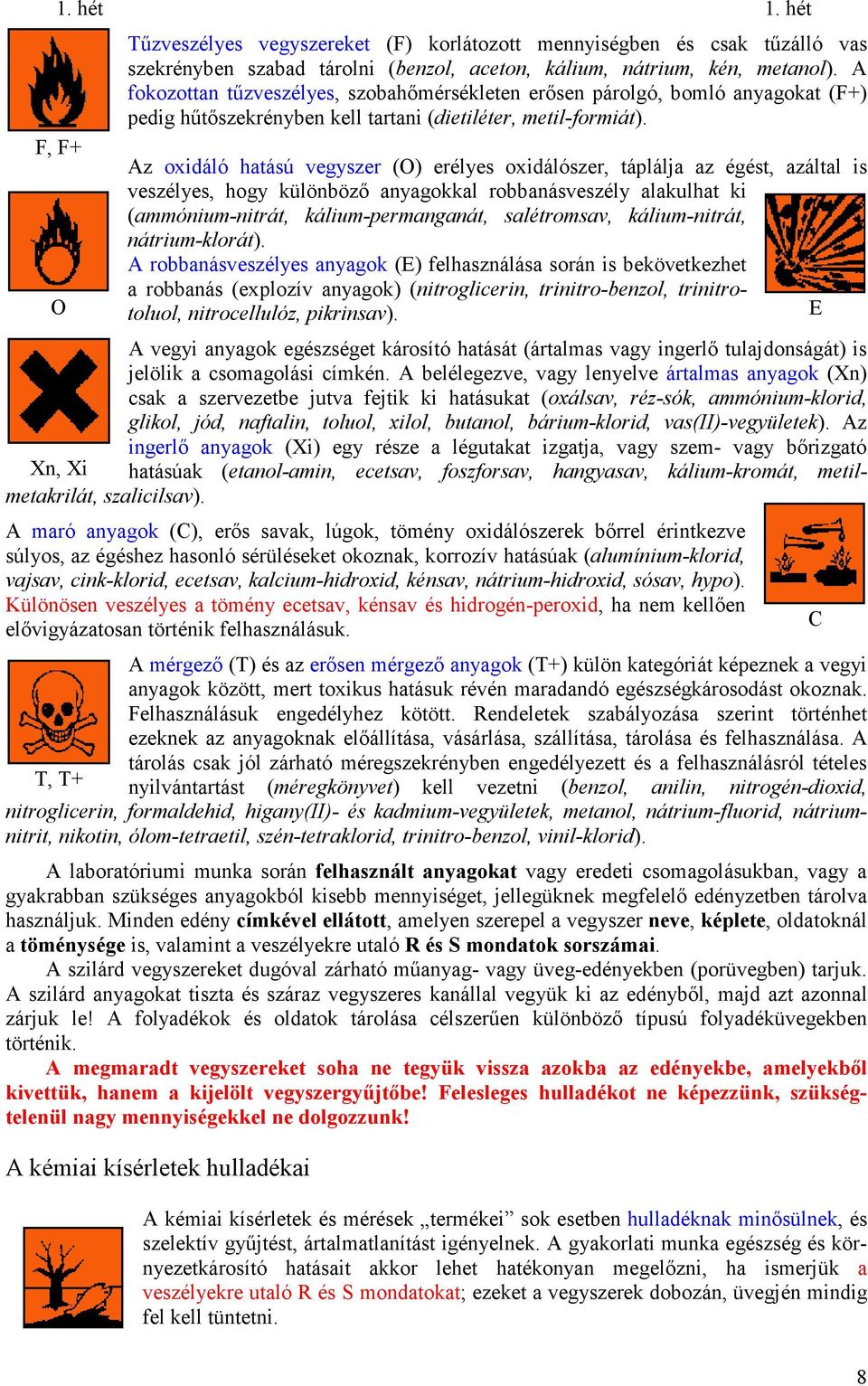 Az oxidáló hatású vegyszer (O) erélyes oxidálószer, táplálja az égést, azáltal is veszélyes, hogy különbözı anyagokkal robbanásveszély alakulhat ki (aóniu-nitrát, káliu-peranganát, salétrosav,