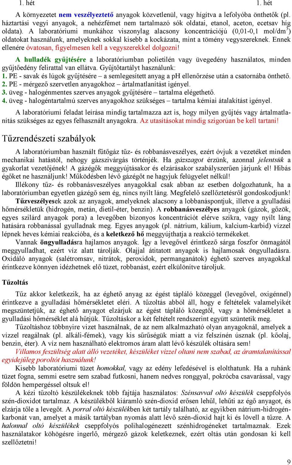 Ennek ellenére óvatosan, figyelesen kell a vegyszerekkel dolgozni! A hulladék győjtésére a laboratóriuban polietilén vagy üvegedény használatos, inden győjtıedény felirattal van ellátva.