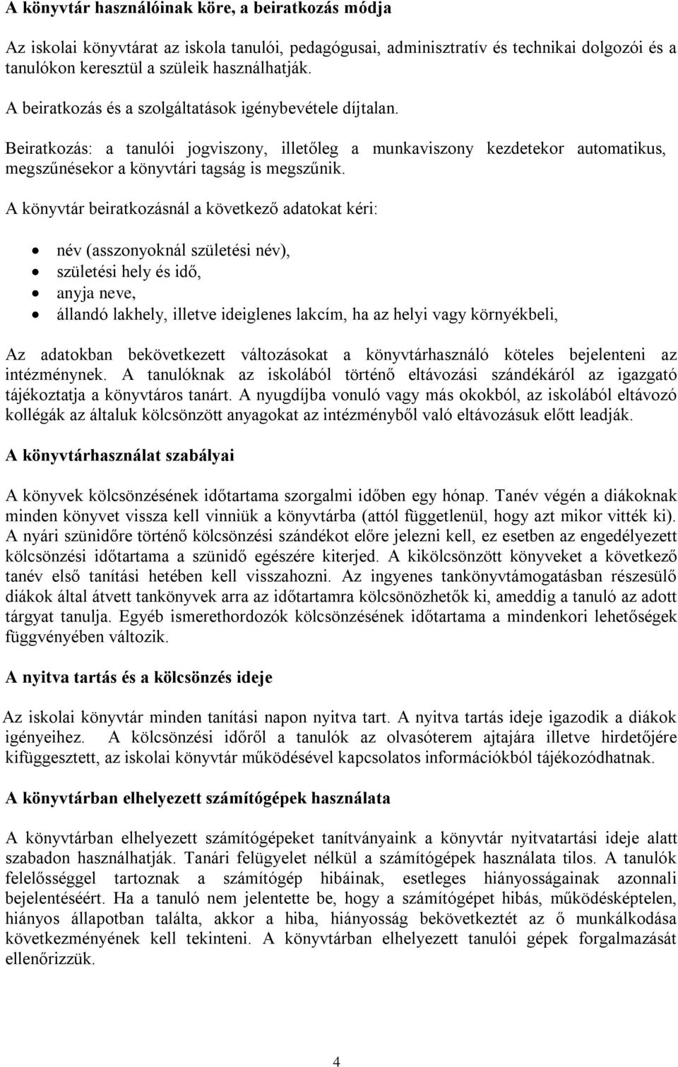 A könyvtár beiratkozásnál a következő adatokat kéri: név (asszonyoknál születési név), születési hely és idő, anyja neve, állandó lakhely, illetve ideiglenes lakcím, ha az helyi vagy környékbeli, Az