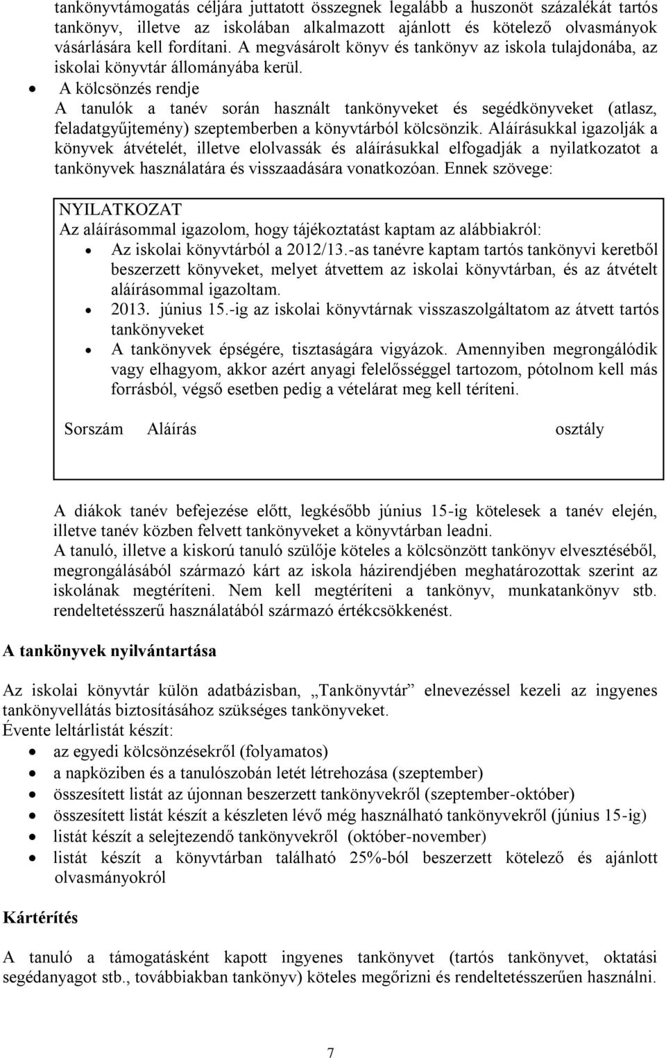 A kölcsönzés rendje A tanulók a tanév során használt tankönyveket és segédkönyveket (atlasz, feladatgyűjtemény) szeptemberben a könyvtárból kölcsönzik.