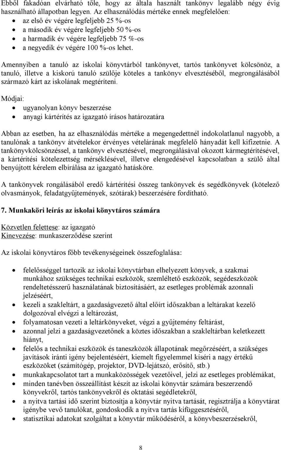 Amennyiben a tanuló az iskolai könyvtárból tankönyvet, tartós tankönyvet kölcsönöz, a tanuló, illetve a kiskorú tanuló szülője köteles a tankönyv elvesztéséből, megrongálásából származó kárt az