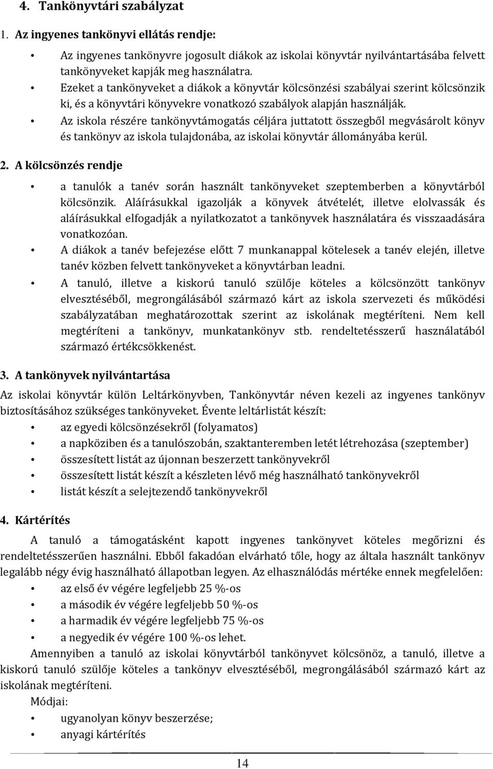 Az iskola részére tankönyvtámogatás céljára juttatott összegből megvásárolt könyv és tankönyv az iskola tulajdonába, az iskolai könyvtár állományába kerül. 2.