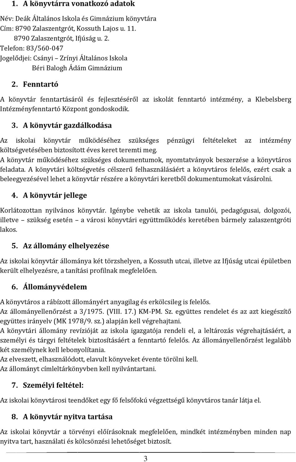 Fenntartó A könyvtár fenntartásáról és fejlesztéséről az iskolát fenntartó intézmény, a Klebelsberg Intézményfenntartó Központ gondoskodik. 3.