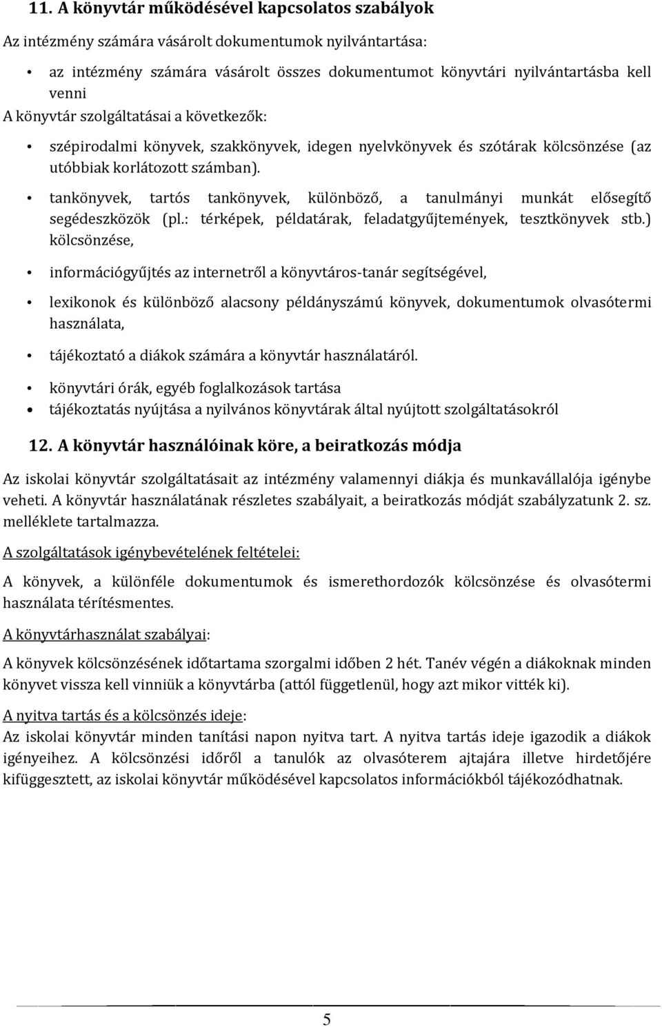 tankönyvek, tartós tankönyvek, különböző, a tanulmányi munkát elősegítő segédeszközök (pl.: térképek, példatárak, feladatgyűjtemények, tesztkönyvek stb.