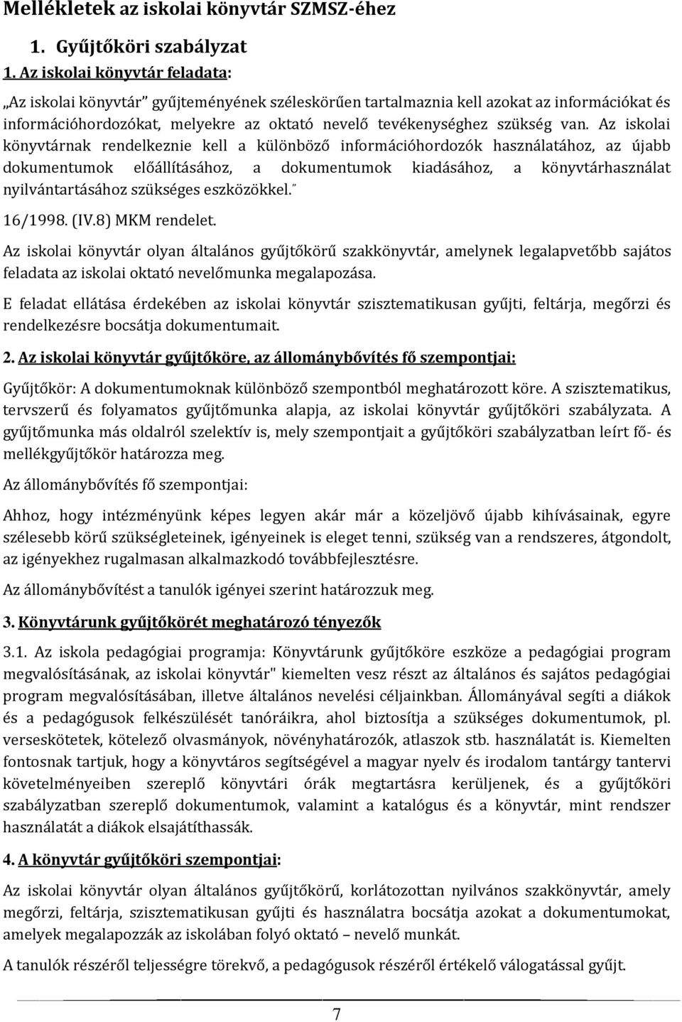 Az iskolai könyvtárnak rendelkeznie kell a különböző információhordozók használatához, az újabb dokumentumok előállításához, a dokumentumok kiadásához, a könyvtárhasználat nyilvántartásához szükséges